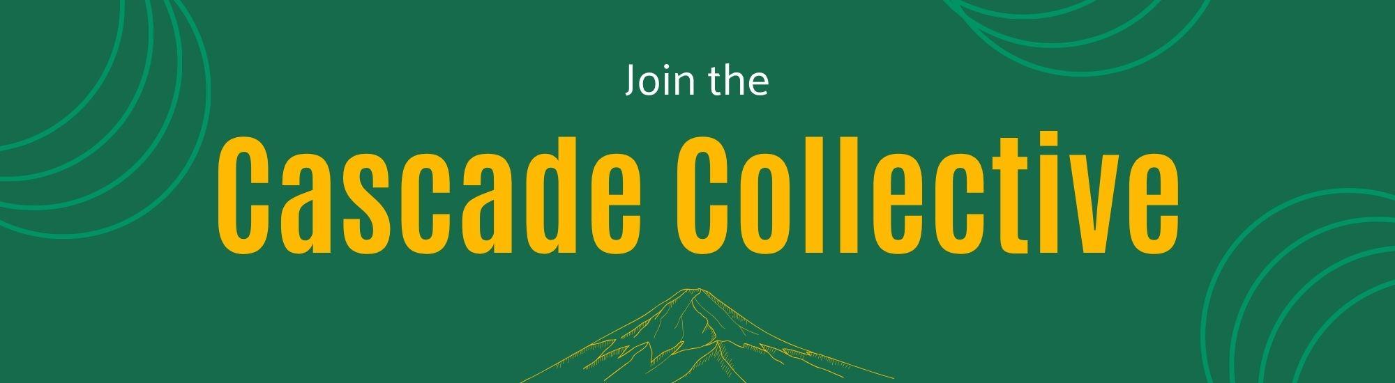 a green background with a yellow line drawing of a mountain. the words Join the Cascade Collective appear